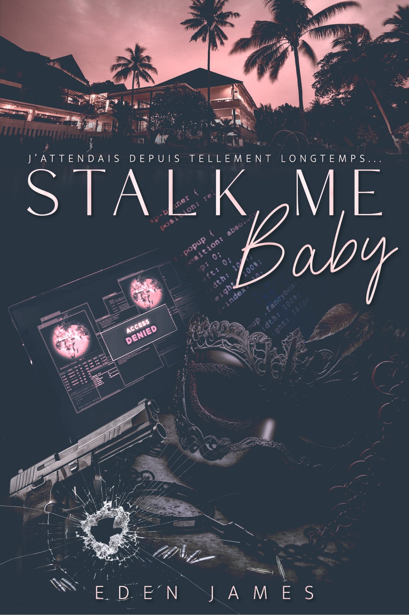 Couverture de la dark romance Stalk Me Baby d’Eden James. Une dark romance. Une arme, un masque, des palmiers, une villa de nuit et une ambiance dark romantique.